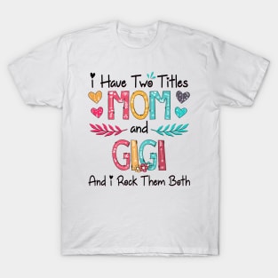 I Have Two Titles Mom And Gigi And I Rock Them Both Wildflower Happy Mother's Day T-Shirt